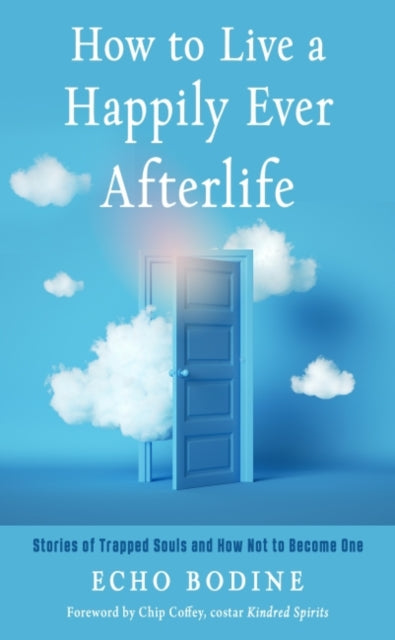 How to Live a Happily Ever Afterlife - Stories of Trapped Souls and How Not to Become One