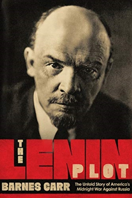 The Lenin Plot - The Untold Story of America's Midnight War Against Russia