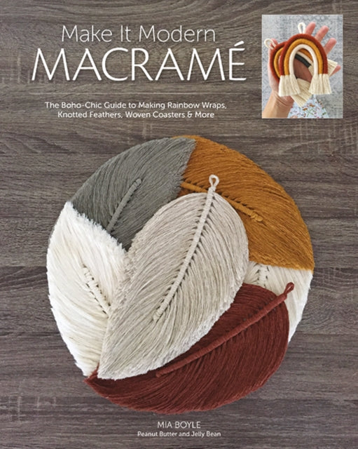 Make it Modern Macrame - The Boho-Chic Guide to Making Rainbow Wraps, Knotted Feathers, Woven Coasters & More