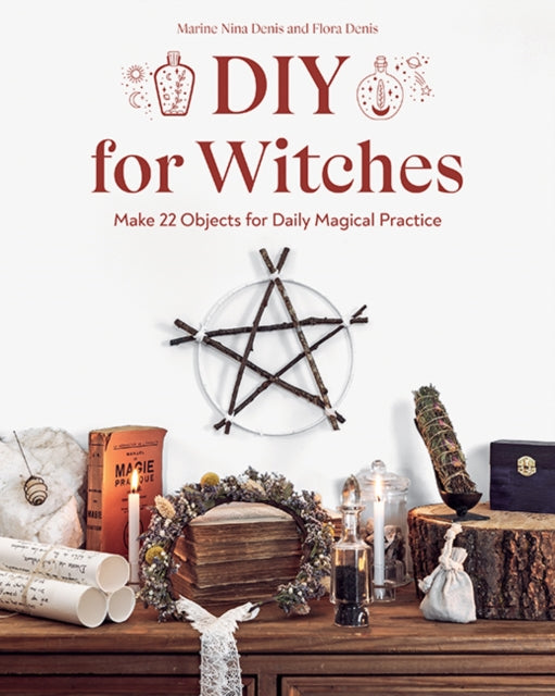 DIY for Witches - Make 22 Objects for Daily Magical Practice