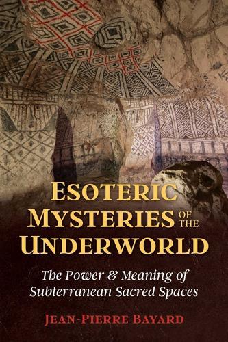 Esoteric Mysteries of the Underworld - The Power and Meaning of Subterranean Sacred Spaces