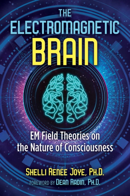 The Electromagnetic Brain - EM Field Theories on the Nature of Consciousness