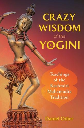 Crazy Wisdom of the Yogini - Teachings of the Kashmiri Mahamudra Tradition
