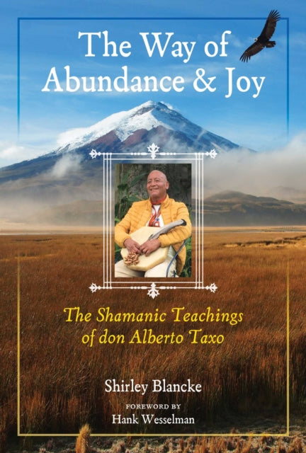 The Way of Abundance and Joy - The Shamanic Teachings of don Alberto Taxo