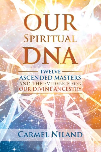 Our Spiritual DNA - Twelve Ascended Masters and the Evidence for Our Divine Ancestry