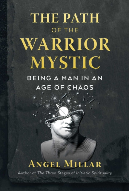 The Path of the Warrior-Mystic - Being a Man in an Age of Chaos