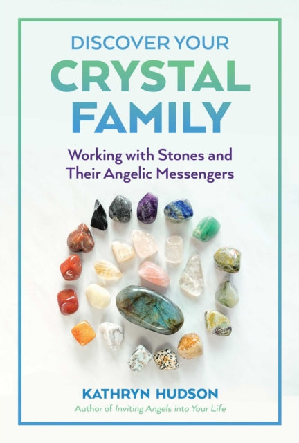 Discover Your Crystal Family - Working with Stones and Their Angelic Messengers