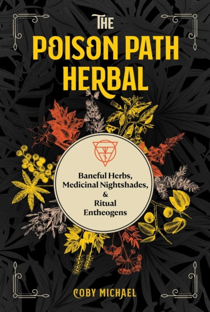 The Poison Path Herbal - Baneful Herbs, Medicinal Nightshades, and Ritual Entheogens