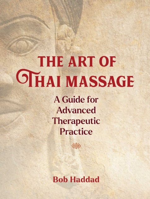 The Art of Thai Massage - A Guide for Advanced Therapeutic Practice