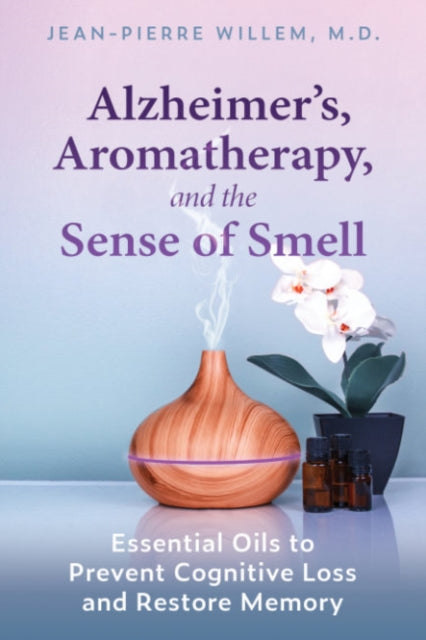 Alzheimer's, Aromatherapy, and the Sense of Smell - Essential Oils to Prevent Cognitive Loss and Restore Memory