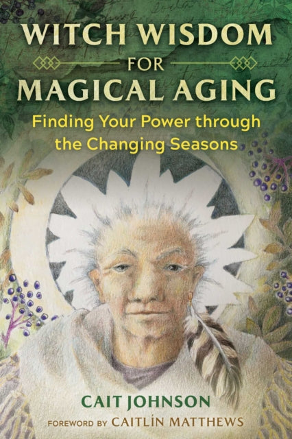 Witch Wisdom for Magical Aging - Finding Your Power through the Changing Seasons