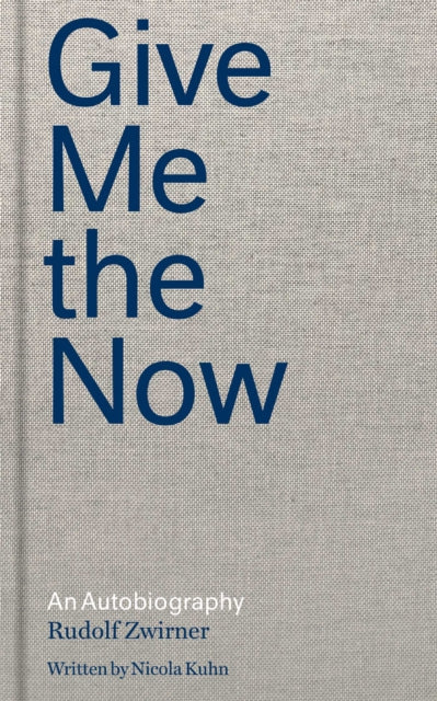 Rudolf Zwirner: Give Me the Now - An Autobiography