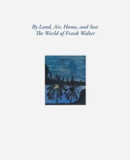 By Land, Air, Home, and Sea: The World of Frank Walter