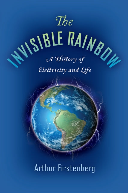 The Invisible Rainbow - A History of Electricity and Life