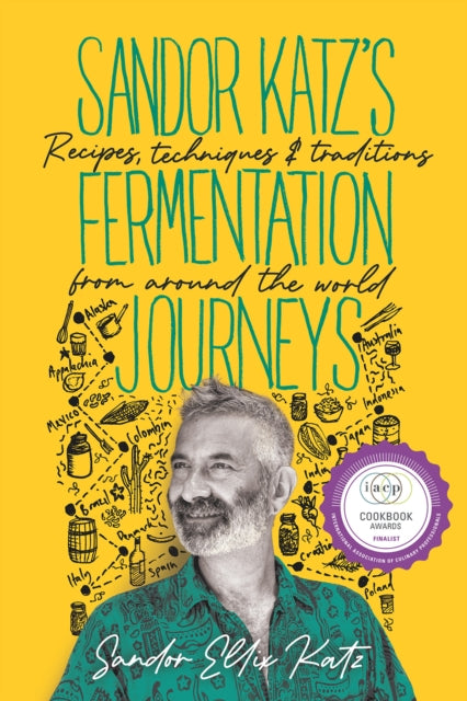 Sandor Katz's Fermentation Journeys - Recipes, Techniques, and Traditions from around the World