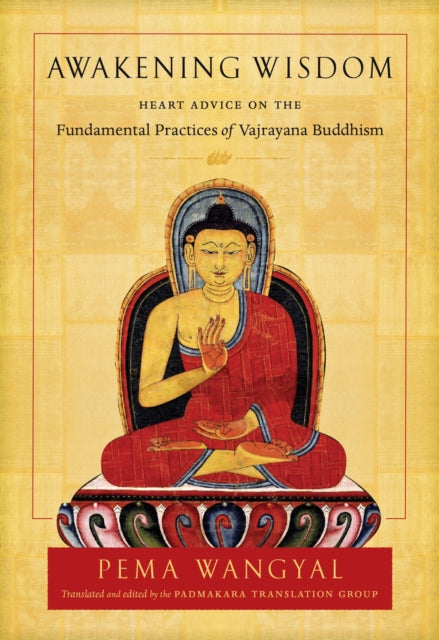 Awakening Wisdom - Heart Advice on the Fundamental Practices of Vajrayana Buddhism