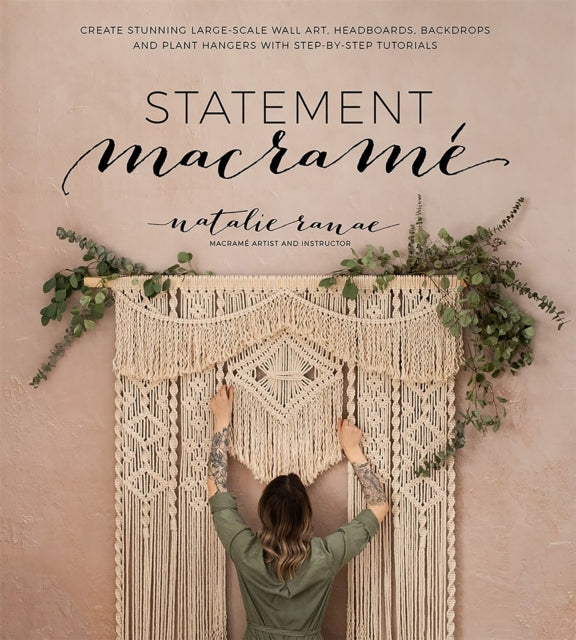 Statement Macrame - Create Stunning Large-Scale Wall Art, Headboards, Backdrops and Plant Hangers with Step-by-Step Tutorials