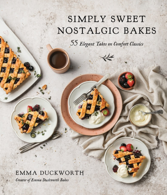 Simply Sweet Nostalgic Bakes - 55 Elegant Takes on Comfort Classics