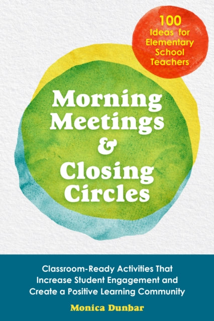 Morning Meetings And Closing Circles - Classroom-Ready Activities That Increase Student Engagement and Create a Positive Learning Community