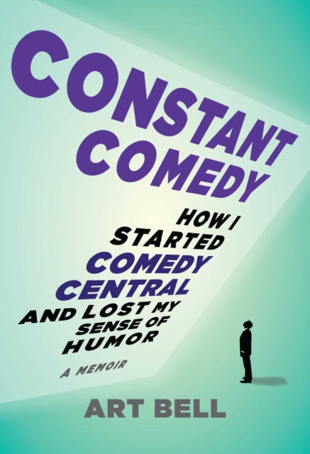 Constant Comedy - How I Started Comedy Central and Lost My Sense of Humor