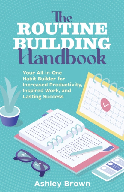 Routine Building Handbook - Your All-in-One Habit Builder for Increased Productivity, Inspired Work, and Lasting Success