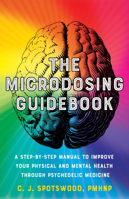 The Microdosing Guidebook - A Step-by-Step Manual to Improve Your Physical and Mental Health through Psychedelic Medicine