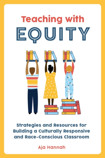 Teaching With Equity - Strategies and Resources for Building a Culturally Responsive and Race-Conscious Classroom