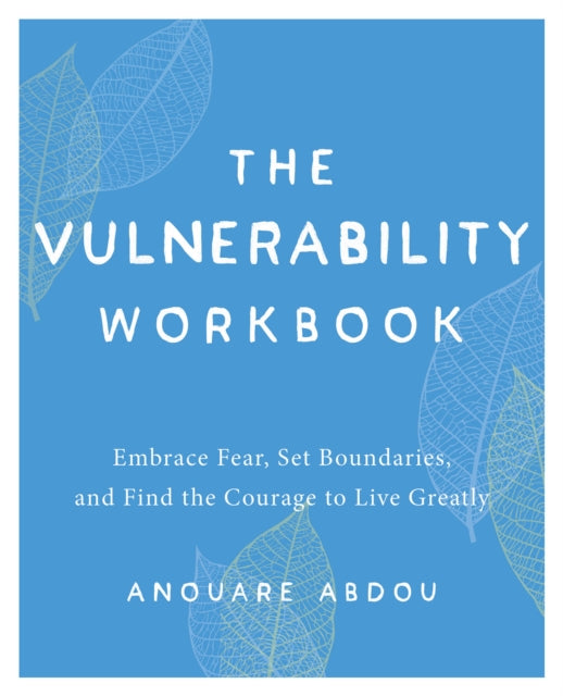 The Vulnerability Workbook - Embrace Fear, Set Boundaries, and Find the Courage to Live Greatly