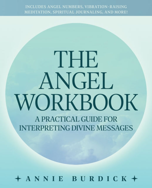 The Angel Workbook - A Practical Guide to Interpreting Divine Messages - Includes Angel Numbers, Vibration-Raising Meditation, Spiritual Journaling, and More!