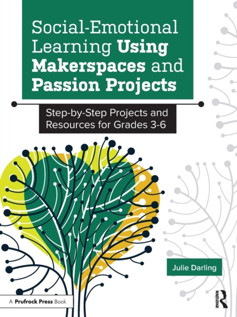 Social-Emotional Learning Using Makerspaces and Passion Projects - Step-by-Step Projects and Resources for Grades 3-6