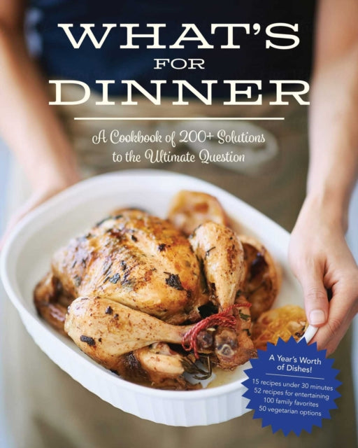 What's for Dinner - Over 200 Seasonal Recipes from Weekend Feasts to Fast Weeknight Meals