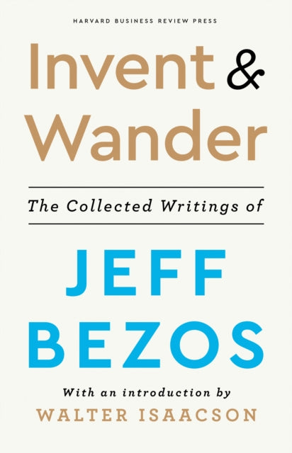 Invent and Wander - The Collected Writings of Jeff Bezos, With an Introduction by Walter Isaacson