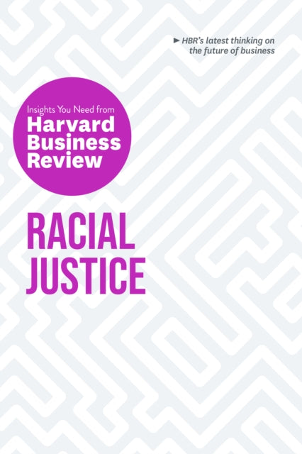 Racial Justice: The Insights You Need from Harvard Business Review - The Insights You Need from Harvard Business Review