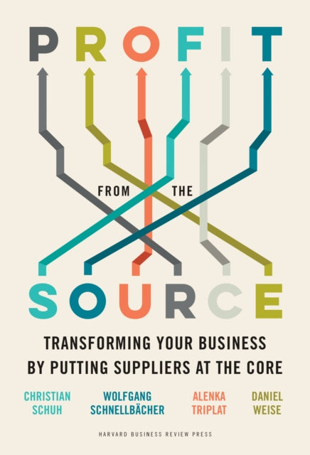 Profit from the Source - Transforming Your Business by Putting Suppliers at the Core