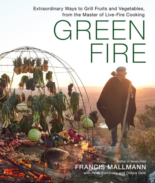 Green Fire - Extraordinary Ways to Grill Fruits and Vegetables, from the Master of Live-Fire Cooking