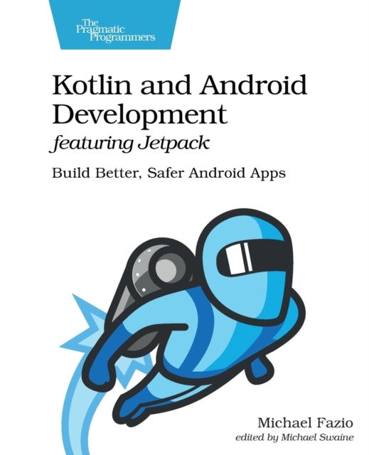 Kotlin and Android Develoment featuring Jetpack - Build Better, Safer Android Apps