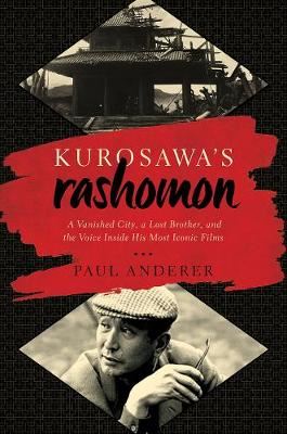 Kurosawa`s Rashomon - A Vanished City, a Lost Brother, and the Voice Inside His Iconic Films
