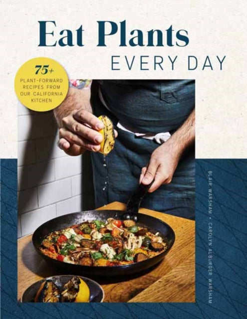 Eat Plants Everyday - 75+ Flavorful Recipes to Bring More Plants into Your Daily Meals