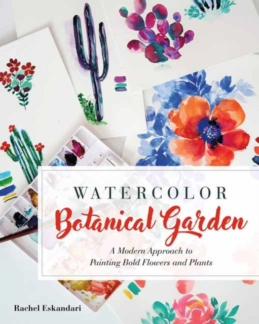 Watercolor Botanical Garden - A Modern Approach to Painting Bold Flowers and Plants
