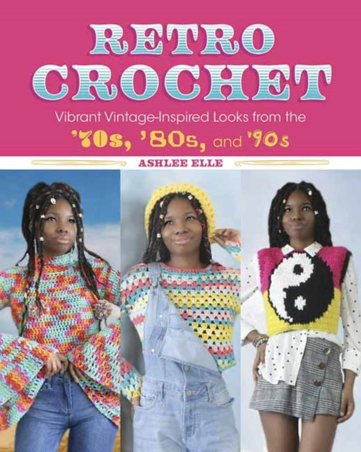 Retro Crochet - Vibrant Vintage-Inspired Looks from the 70s, 80s, and 90s