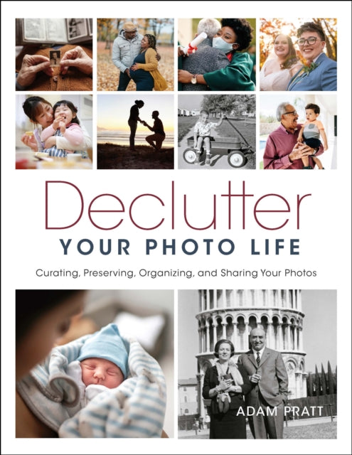 Declutter Your Photo Life - Curating, Preserving, Organizing, and Sharing Your Photos