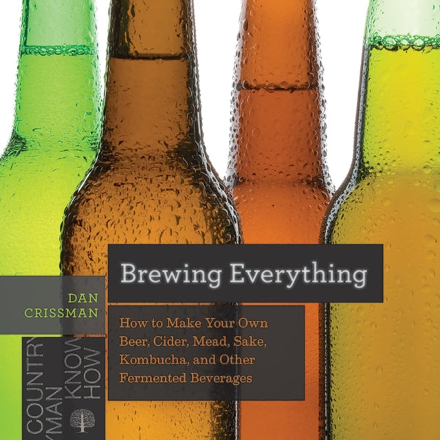 Brewing Everything - How to Make Your Own Beer, Cider, Mead, Sake, Kombucha, and Other Fermented Beverages