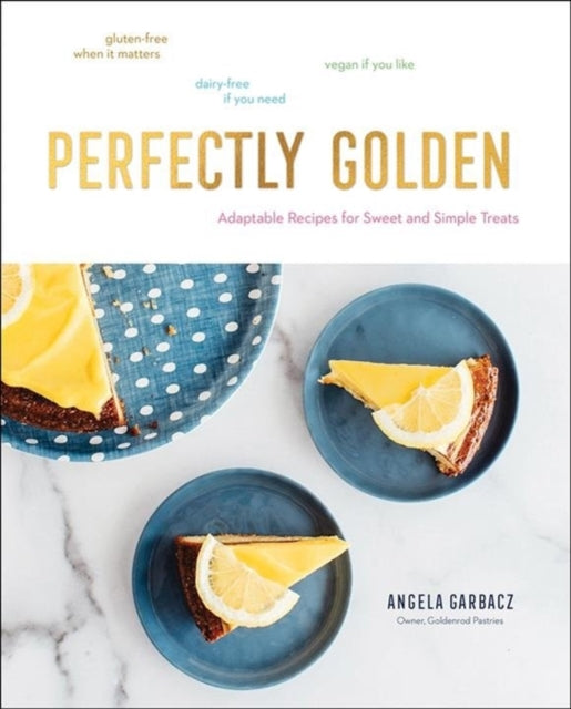 Perfectly Golden - Adaptable Recipes for Sweet and Simple Treats