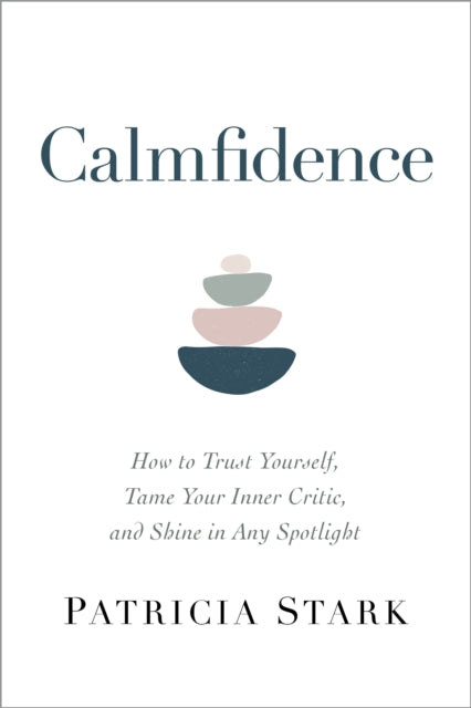 Calmfidence - How to Trust Yourself, Tame Your Inner Critic, and Shine in Any Spotlight