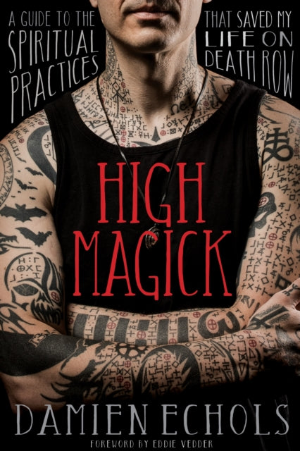 High Magick - A Guide to the Spiritual Practices That Saved My Life on Death Row