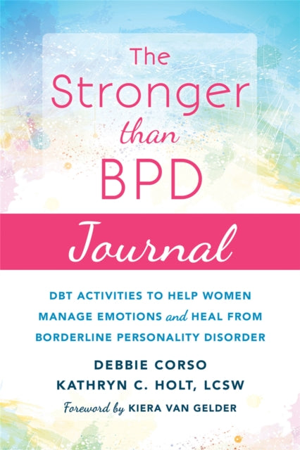 The Stronger Than BPD Journal - DBT Activities to Help You Manage Emotions, Heal from Borderline Personality Disorder, and Discover the Wise Woman Within