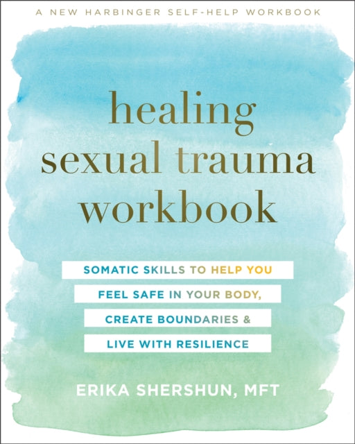 Healing Sexual Trauma Workbook - Somatic Skills to Help You Feel Safe in Your Body, Create Boundaries, and Live with Resilience
