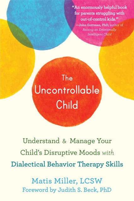 The Uncontrollable Child - Understand and Manage Your Child's Disruptive Moods with Dialectical Behavior Therapy Skills