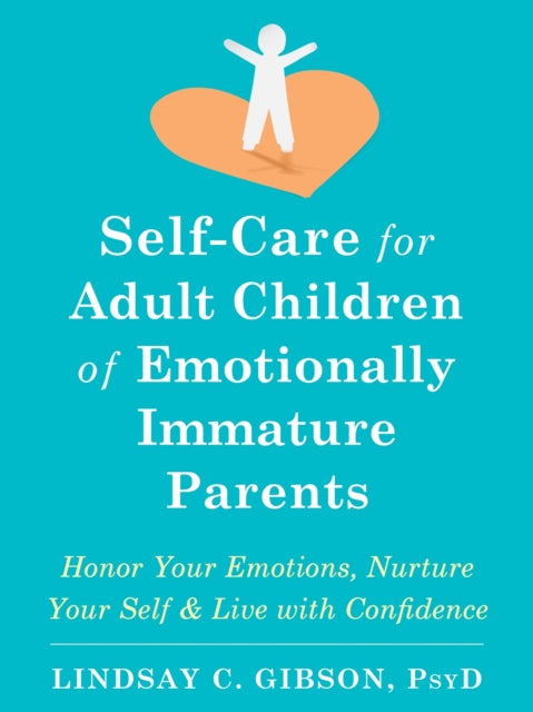 Self-Care for Adult Children of Emotionally Immature Parents - Daily Practices to Honor Your Emotions and Live with Confidence