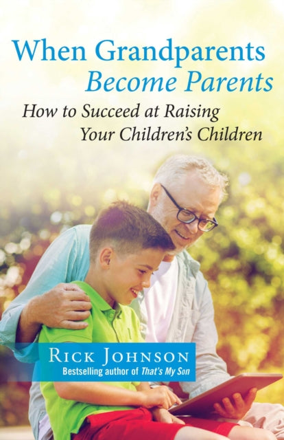 When Grandparents Become Parents - How to Succeed at Raising Your Children's Children